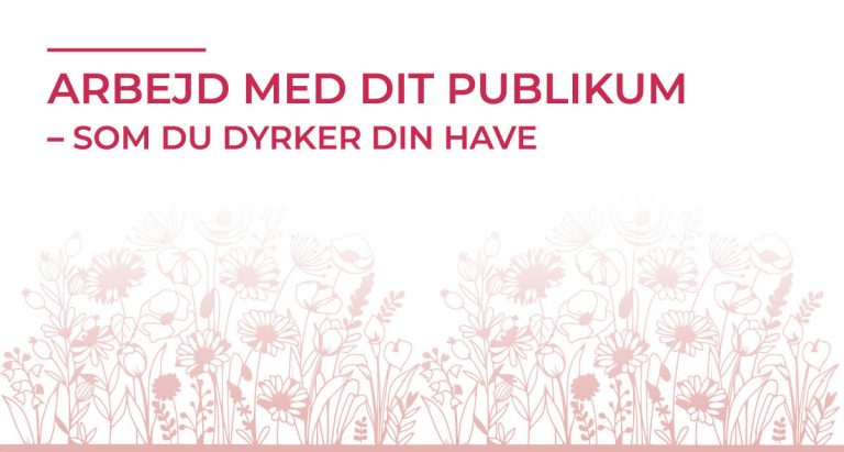 arbejd med dit publikum som du dyrker din have