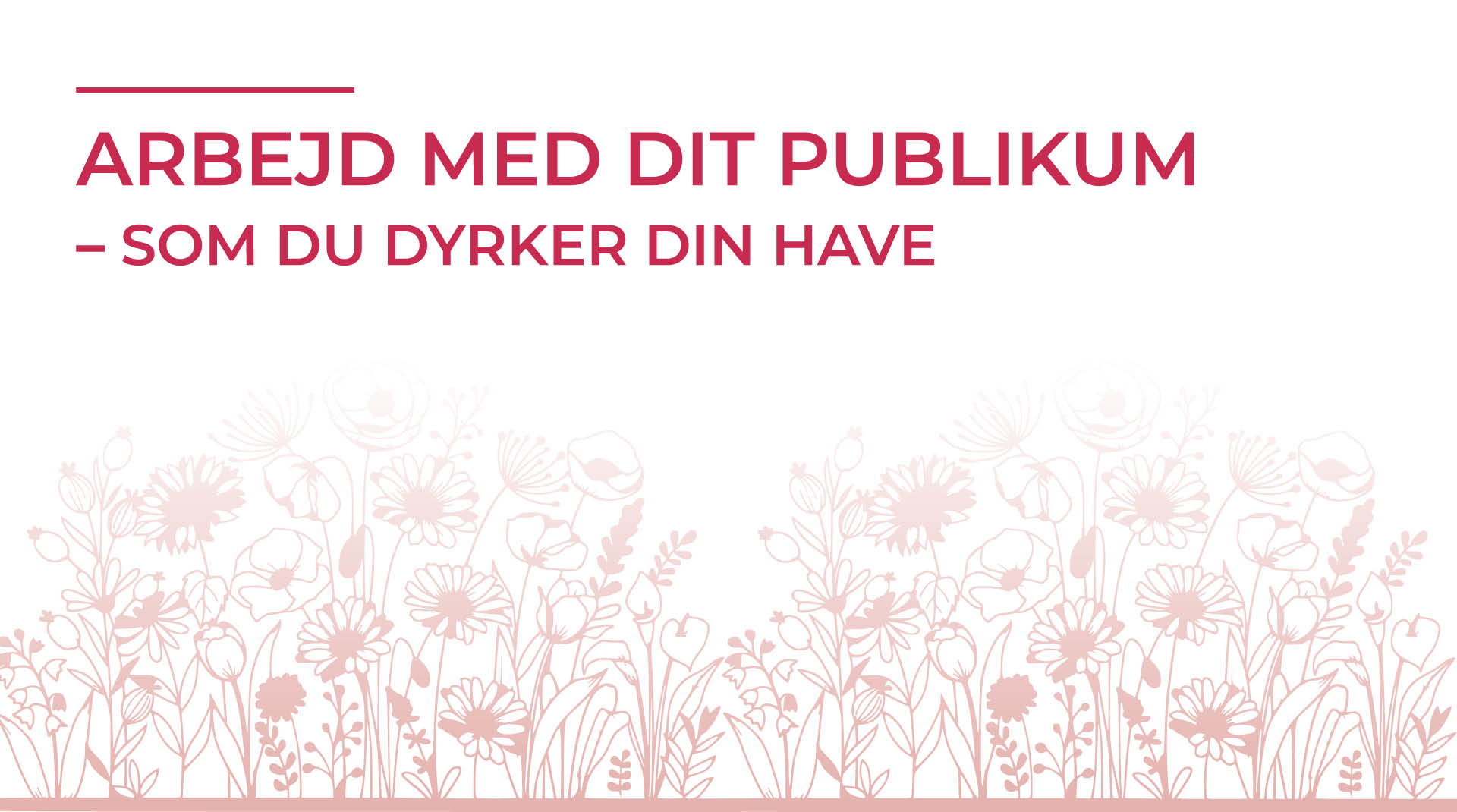 Applaus - Værktøj: Arbejd med dit publikum – som du dyrker din have